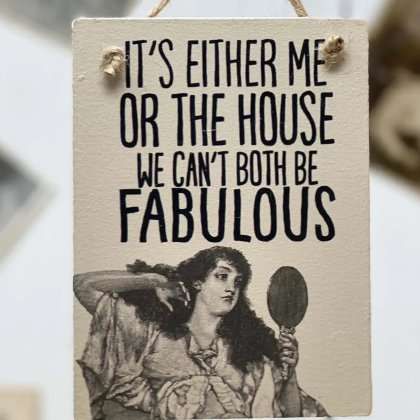 It's either me or the house-wooden mini sign.